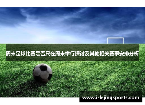周末足球比赛是否只在周末举行探讨及其他相关赛事安排分析