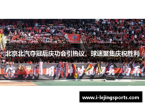 北京北汽夺冠后庆功会引热议，球迷聚集庆祝胜利