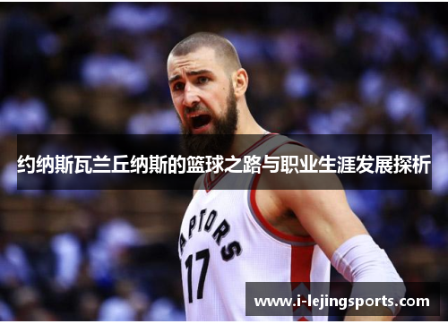 约纳斯瓦兰丘纳斯的篮球之路与职业生涯发展探析